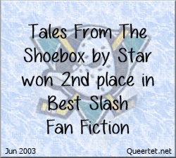 Awards - Summer 2003 - Best Slash (2nd Place) - Tales From The Shoebox